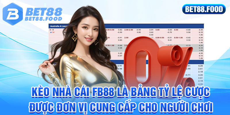 Kèo nhà cái FB88 là bảng tỷ lệ cược được đơn vị cung cấp cho người chơi