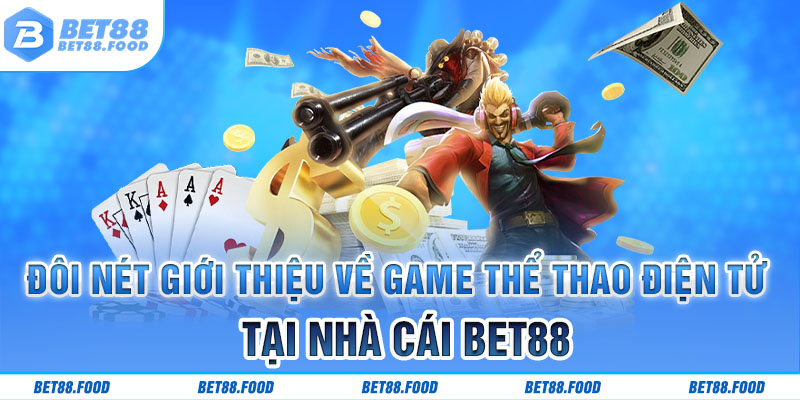 Đôi nét giới thiệu về game thể thao điện tử tại nhà cái Bet88