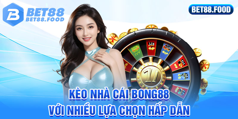 Kèo nhà cái Bong88 với nhiều lựa chọn hấp dẫn