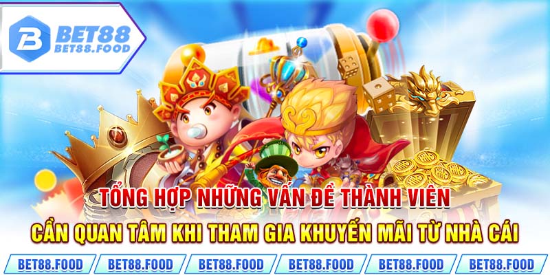 Tổng hợp những vấn đề thành viên cần quan tâm khi tham gia khuyến mãi từ nhà cái