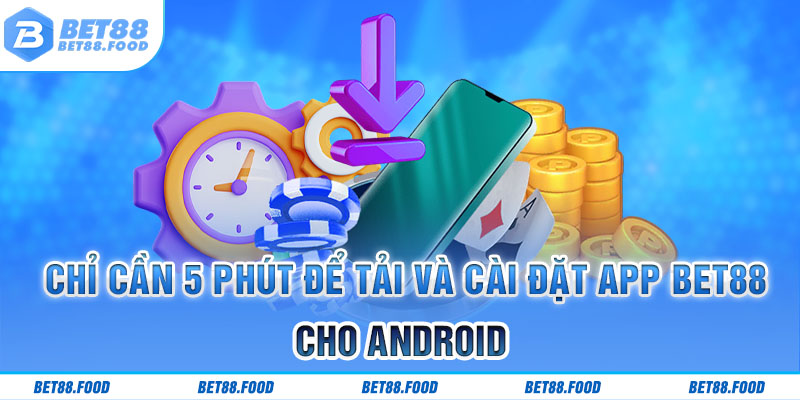 Chỉ cần 5 phút để tải và cài đặt app bet88 cho Android