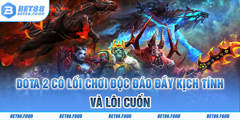 Dota 2 có lối chơi độc đáo đầy kịch tính và lôi cuốn