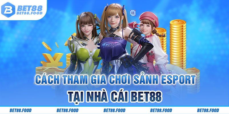 Cách tham gia chơi sảnh Esport tại nhà cái Bet88