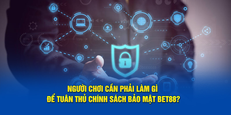 Làm thế nào nào để đảm bảo tuân thủ các quy định về bảo mật của BET88?