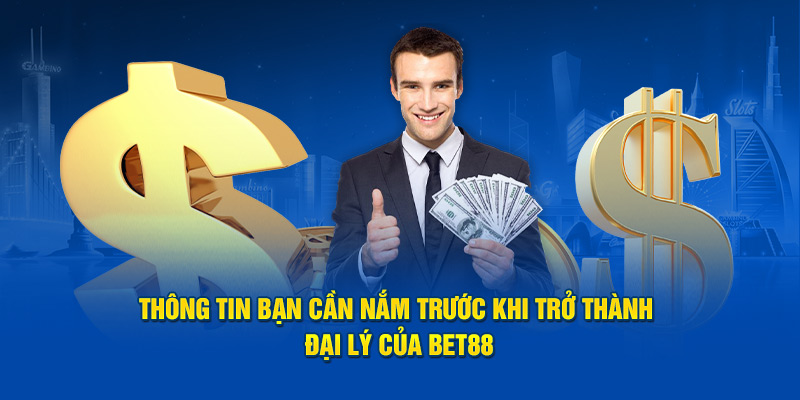 Thông tin bạn cần nắm trước khi hợp tác đại lý với BET88